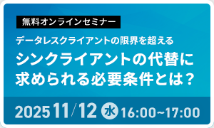 セミナー開催 2025.11.12（水）16:00～17:00 シンクライアントの代替に求められる必要条件とは？